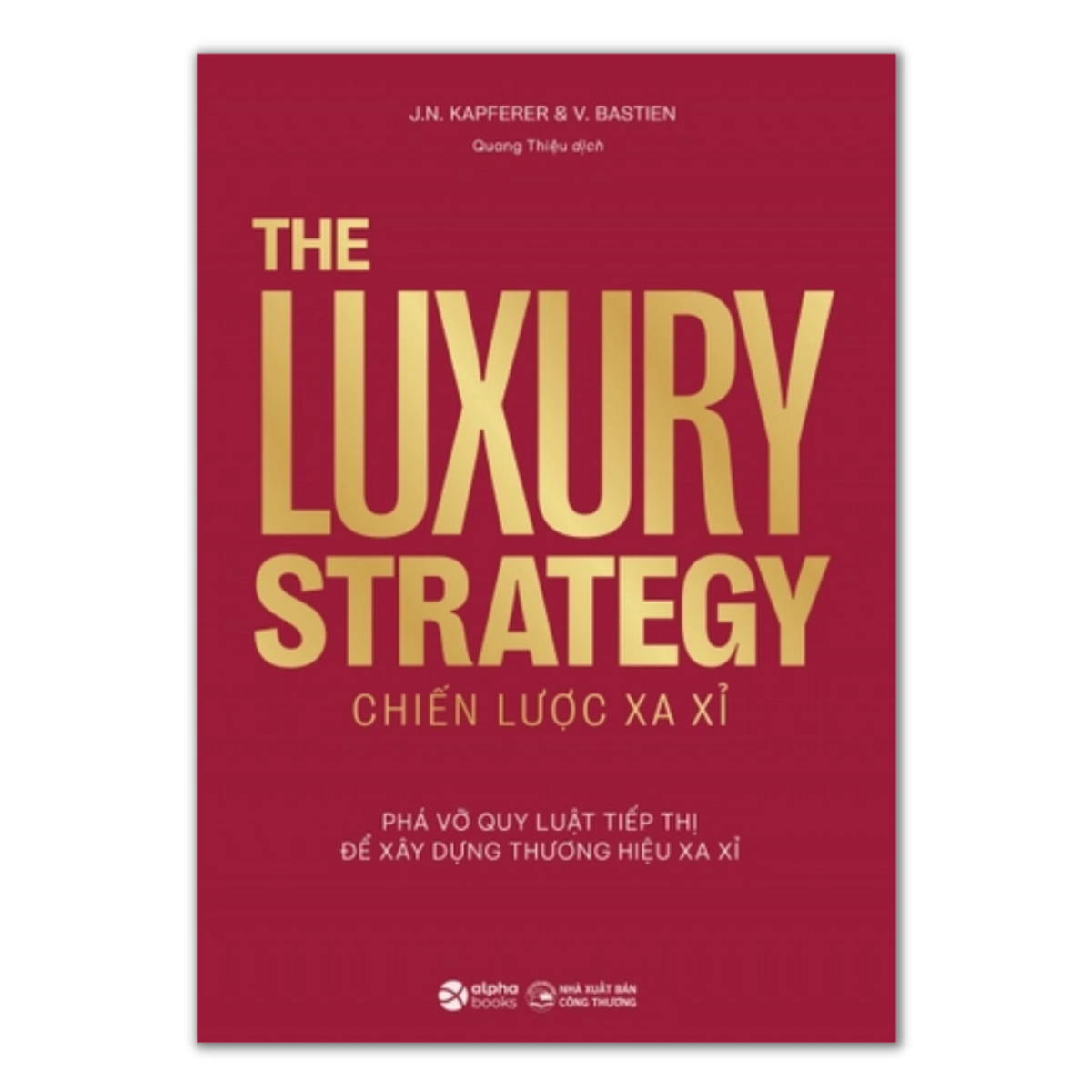 Chiến Lược Xa Xỉ - The Luxury Strategy: Phá Vỡ Quy Luật Tiếp Thị Để Xây Dựng Thương Hiệu Xa Xỉ