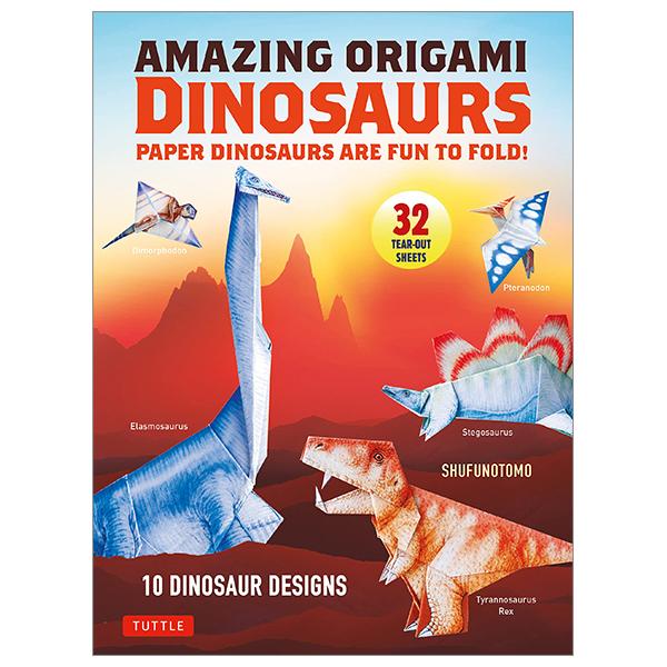 Amazing Origami Dinosaurs: Paper Dinosaurs Are Fun To Fold! (10 Dinosaur Models + 32 Tear-out Sheets + 5 Bonus Projects)