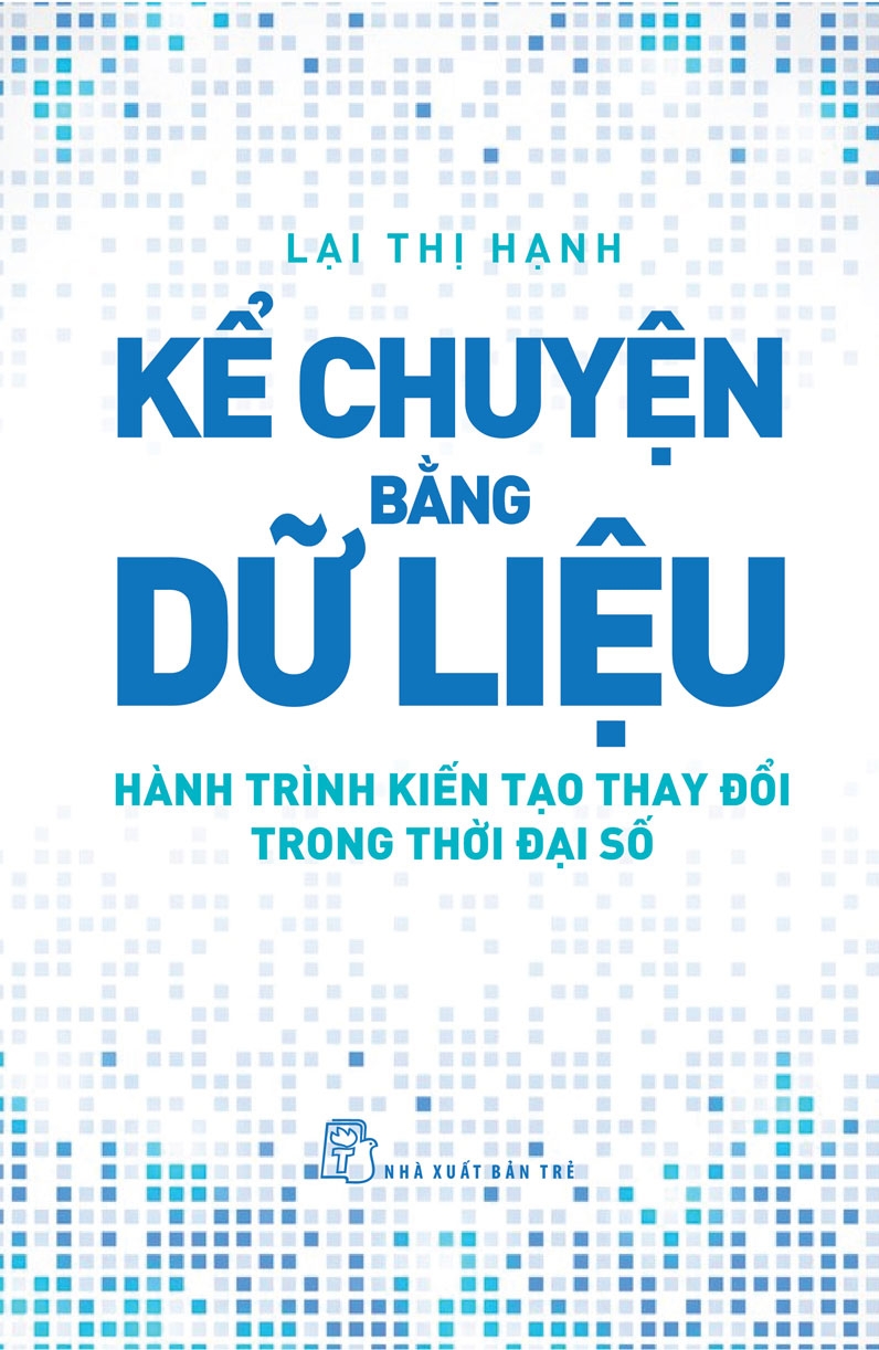 KỂ CHUYỆN BẰNG DỮ LIỆU - Hành Trình Kiến Tạo Thay Đổi Trong Thời Đại Số - Lại Thị Hạnh (bìa mềm)