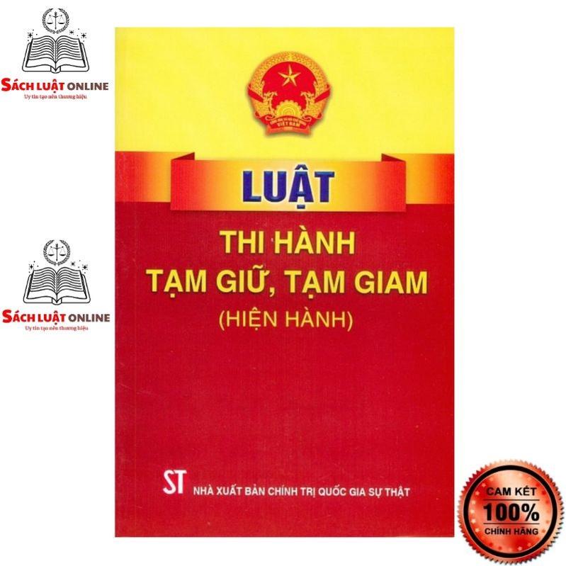 Sách - Luật thi hành tạm giữ, tạm giam (Hiện hành) (NXB Chính trị quốc gia Sự thật)