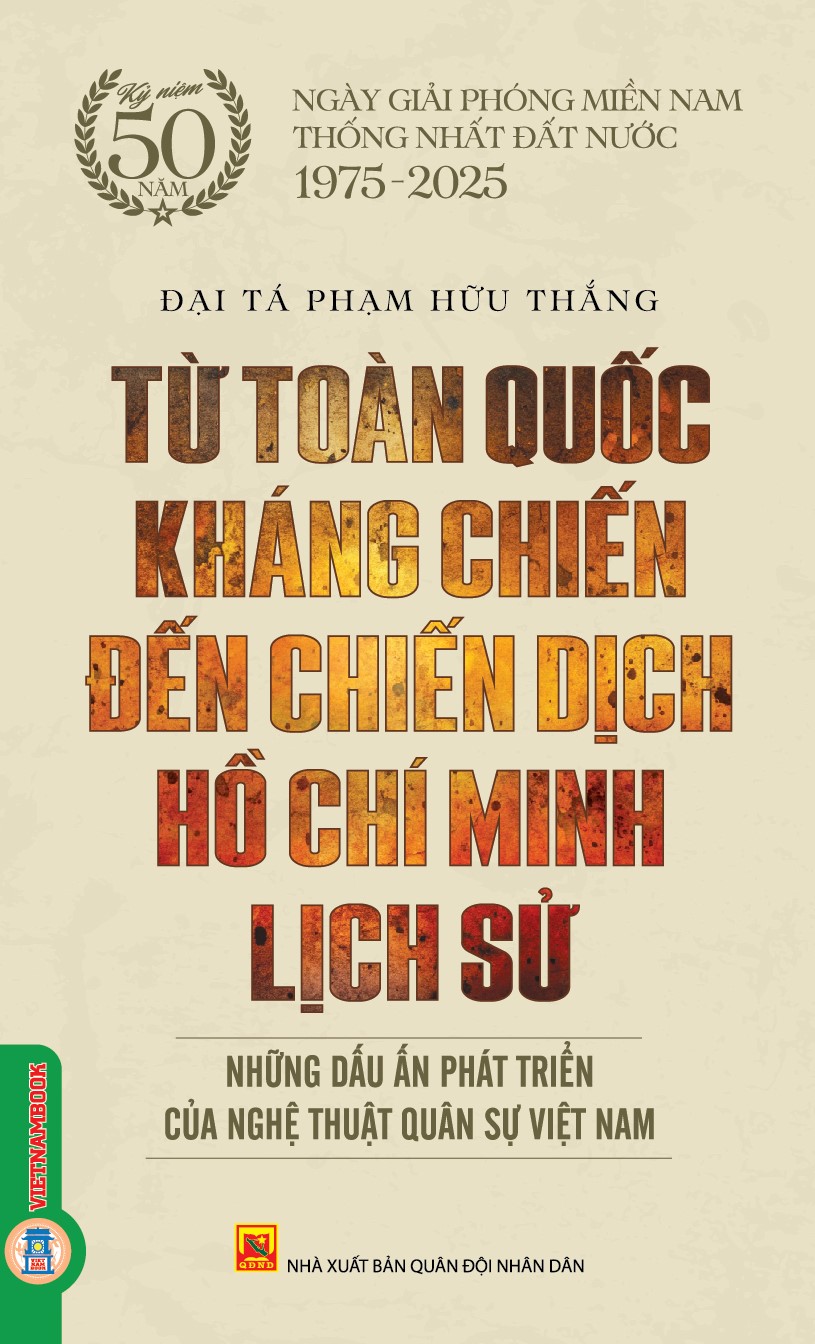 Kỷ Niệm 50 Năm Ngày Giải Phóng Miền Nam Thống Nhất Đất Nước 1975-2025: Từ Toàn Quốc Kháng Chiến Đến Chiến Dịch Hồ Chí Minh Lịch Sử - Những Dấu Ấn Phát Triển Của Nghệ Thuật Quân Sự Việt Nam 