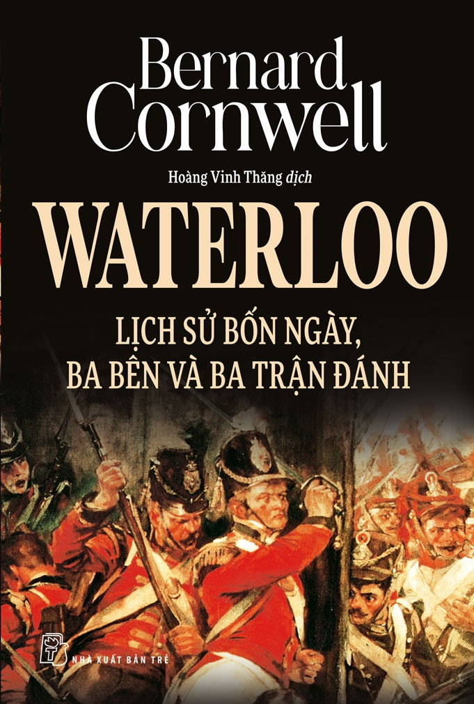 WATERLOO LỊCH SỬ BỐN NGÀY, BA BÊN VÀ BA TRẬN ĐÁNH - Bernard Cornwell - Hoàng Vinh Thăng dịch - (bìa mềm)