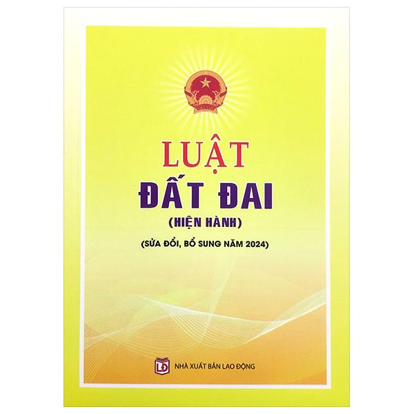 Sách - Luật Đất Đai (Hiện Hành, Sửa Đổi, Bổ Sung Năm 2024)