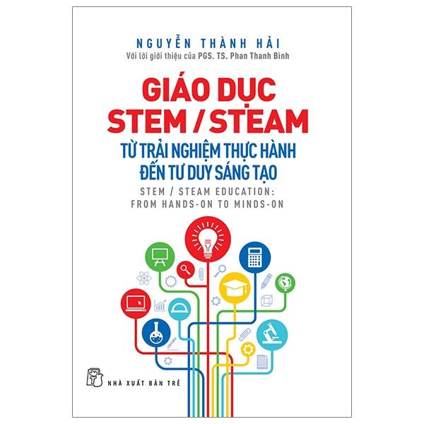 Sách Giáo Dục Stem/ Steam: Từ Trải Nghiệm Thực Hành Đến Tư Duy Sáng Tạo