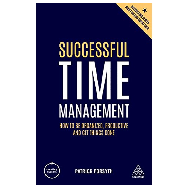 Successful Time Management: How to be Organized, Productive and Get Things Done