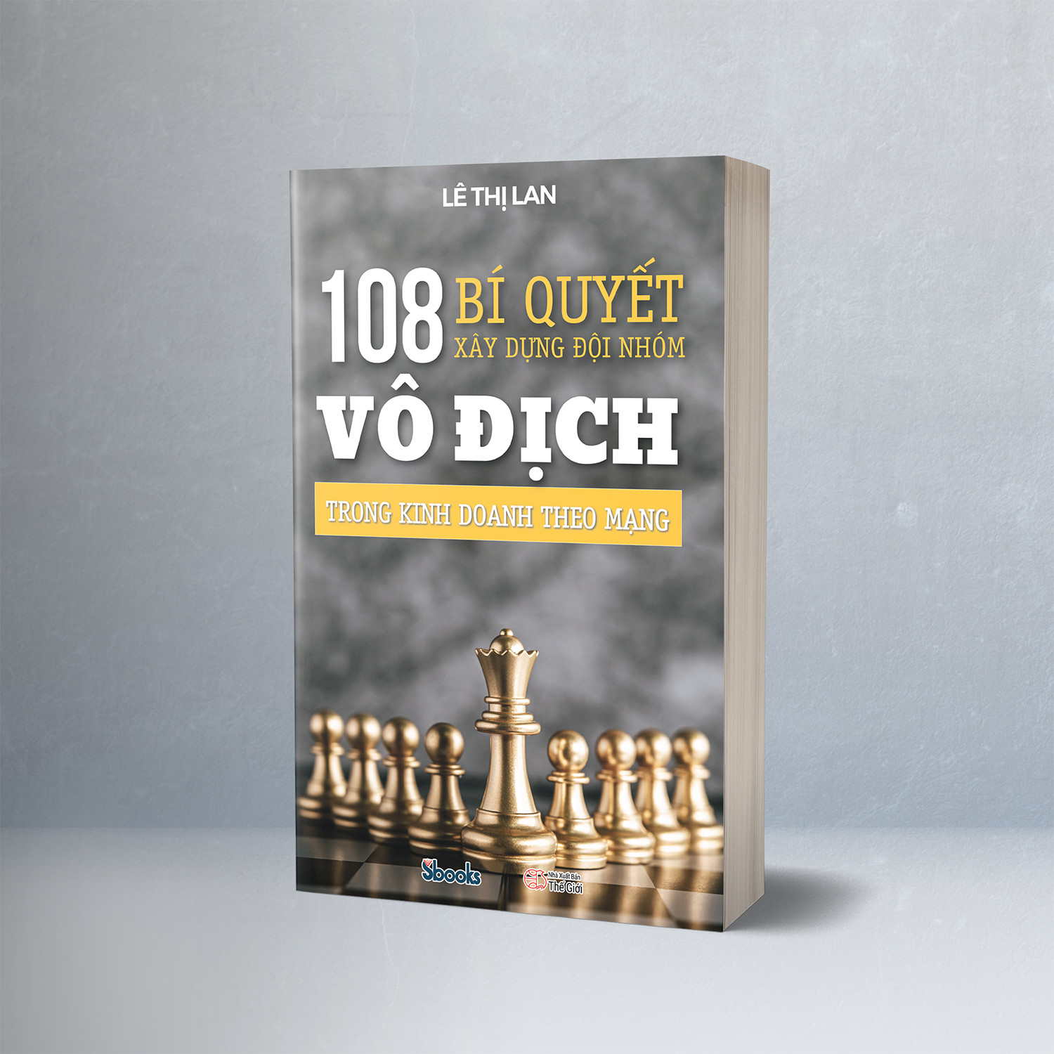 108 BÍ QUYẾT XÂY DỰNG ĐỘI NHÓM VÔ ĐỊCH TRONG KINH DOANH THEO MẠNG