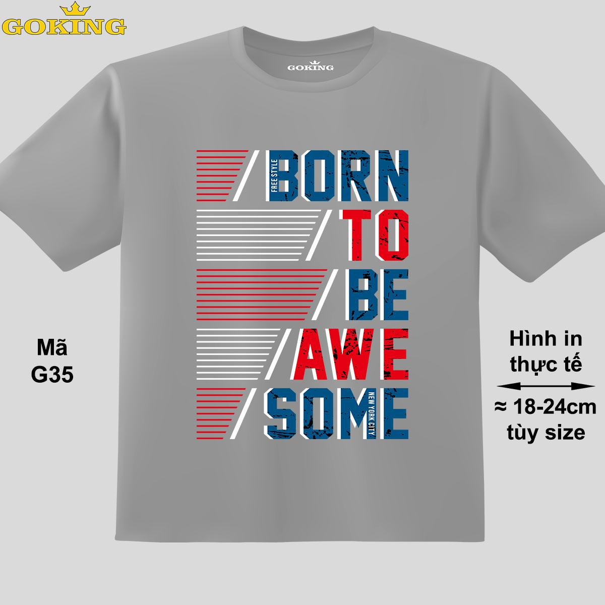 BORN TO BE AWESOME, mã G35. Áo thun đẹp cho cả gia đình. Quà tặng ý nghĩa cho bố mẹ, con cái, bạn bè, doanh nghiệp, hội nhóm