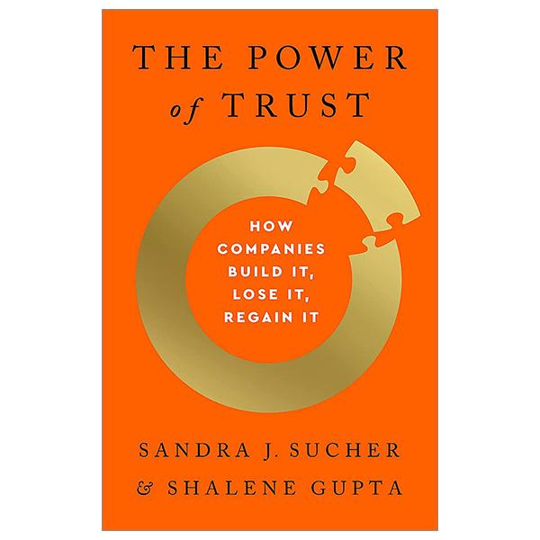 The Power Of Trust: How Companies Build It, Lose It, Regain It