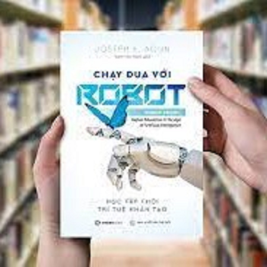 Chạy đua với Robot: Học tập thời trí tuệ nhân tạo (Robot-Proof: Higher Education in the Age of Artificial Intelligence) - Tác giả: Joseph E. Aoun