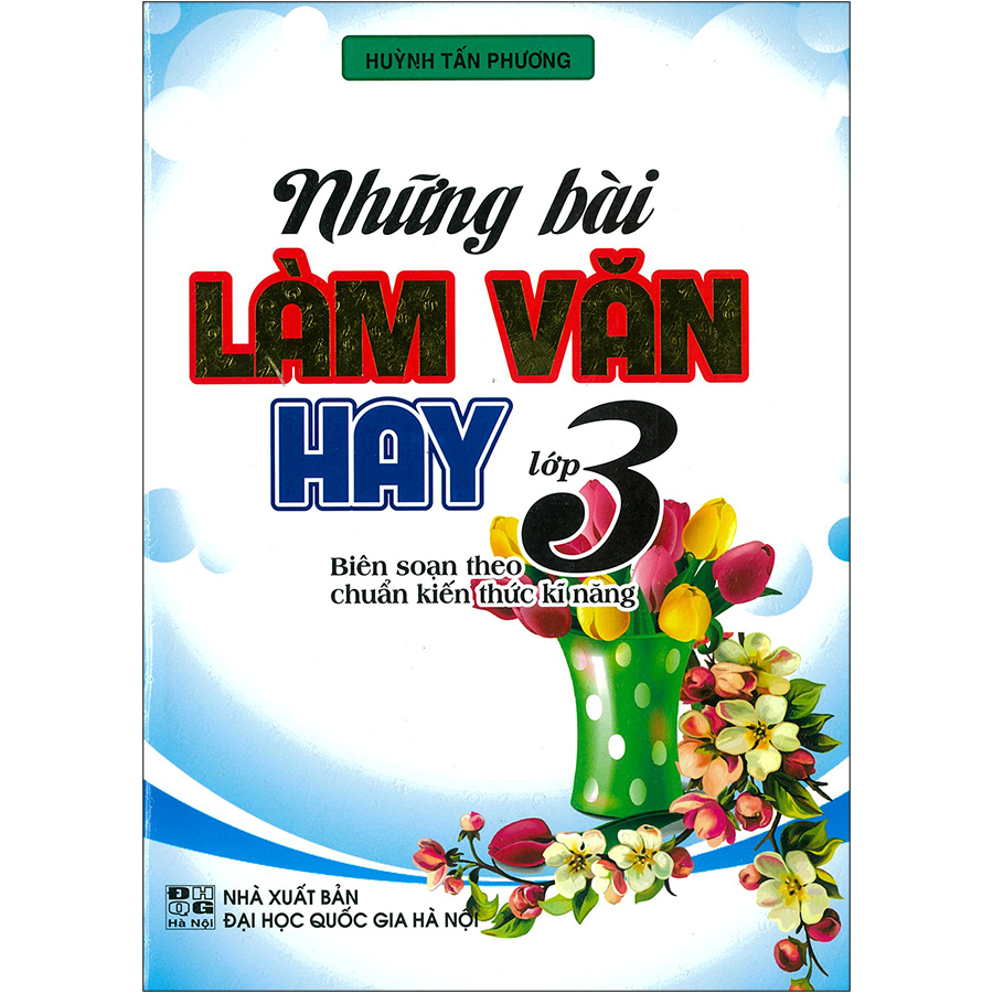 Những Bài Làm Văn Hay Lớp 3 ( Biên Soạn Theo Chuẩn Kiến Thức Kĩ Năng) ( Tái Bản)