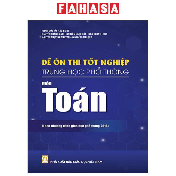Sách - Đề Ôn Thi Tốt Nghiệp Trung Học Phổ Thông - Môn Toán (Theo Chương Trình Giáo Dục Phổ Thông 2018)