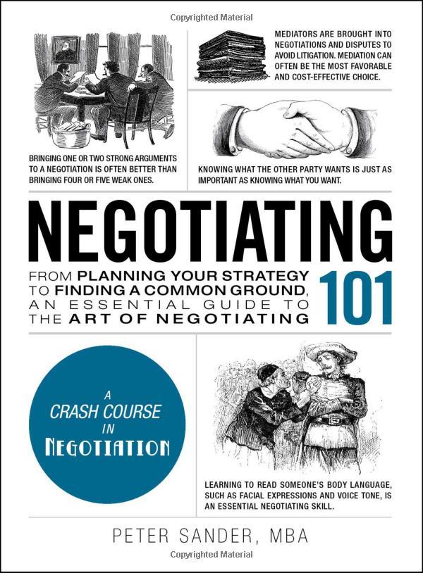 Negotiating 101 : From Planning Your Strategy To Finding A Common Ground, An Essential Guide To The Art Of Negotiating
