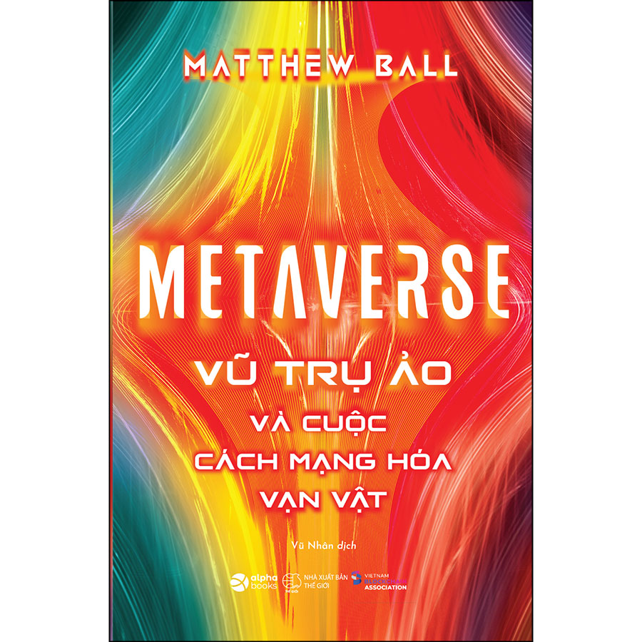 Metaverse - Vũ Trụ Ảo Và Cuộc Cách Mạng Hóa Vạn Vật