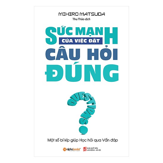 Sức Mạnh Của Việc Đặt Câu Hỏi Đúng (Tái Bản 2018)(Tặng Kèm Bookmark Tiki)