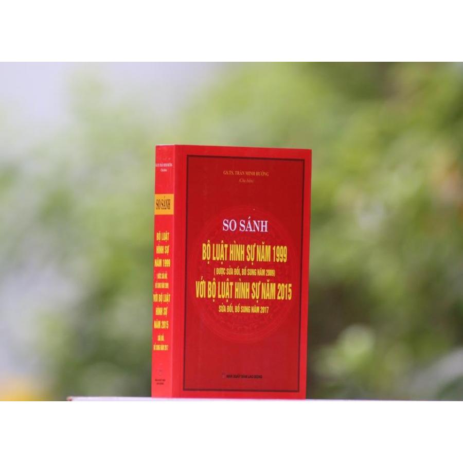 So sánh đối chiếu bộ luật hình sự năm 1999 sửa đổi bổ sung 2009 và Bộ luật hình sự 2015 sửa đổi bổ sung 2017