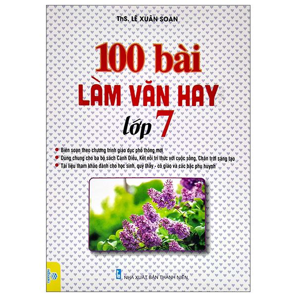 100 Bài Làm Văn Hay Lớp 7 (Biên Soạn Theo Chương Trình Giáo Dục Phổ Thông Mới)