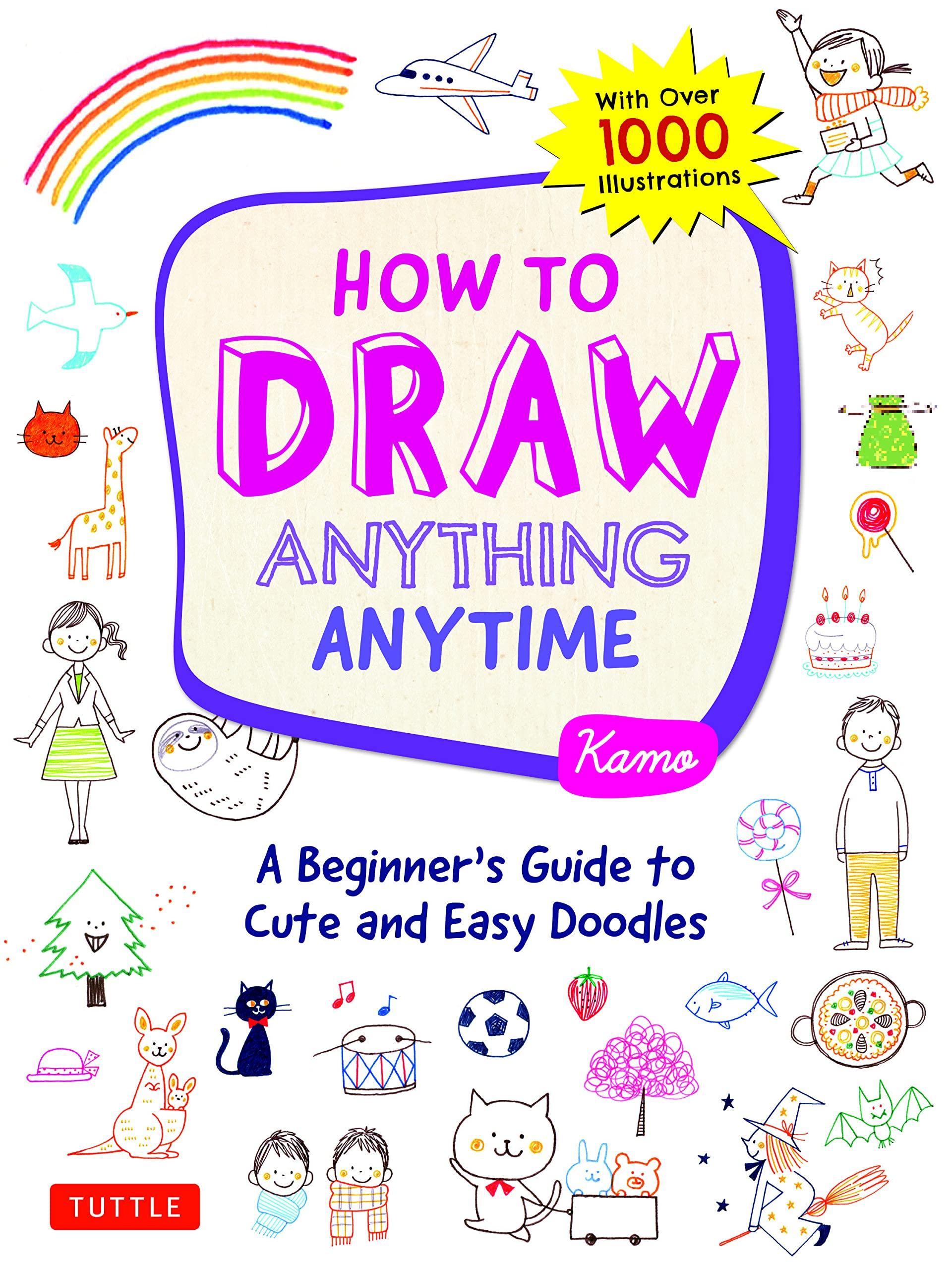 How To Draw Anything Anytime: A Beginner's Guide To Cute And Easy Doodles