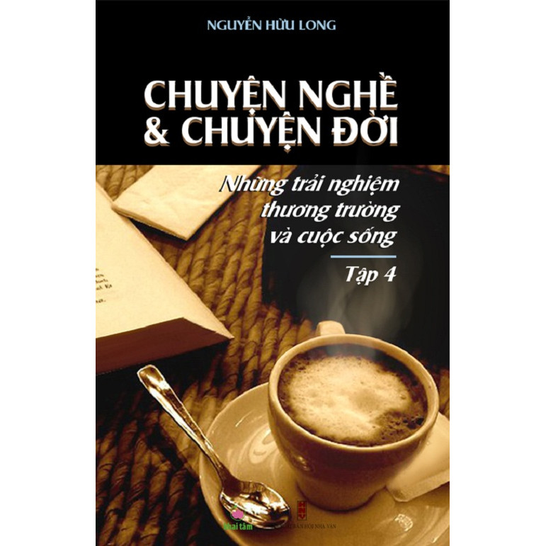 Chuyện Nghề &amp; Chuyện Đời: Những Trải Nghiệm Thương Trường Và Cuộc Sống - Tập 4