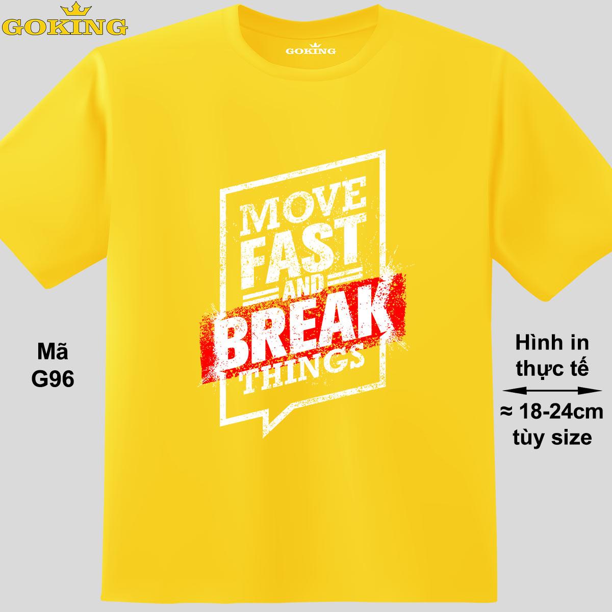 Move fast and break things, mã G96. Áo thun nam nữ in chữ siêu đẹp. Áo phông GOKING hàng hiệu, quà tặng cao cấp cho gia đình, cặp đôi, hội nhóm, doanh nghiệp