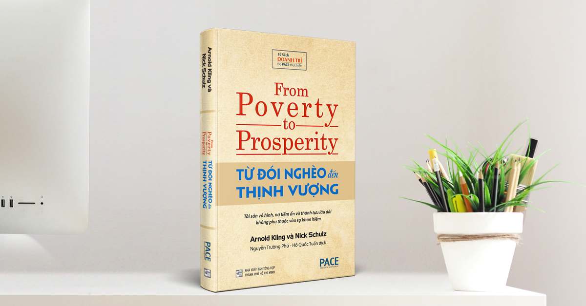 TỪ ĐÓI NGHÈO ĐẾN THỊNH VƯỢNG (From Poverty to Prosperity) - Arnold Kling, Nick Schulz - Nguyễn Trường Phú &amp; Hồ Quốc Tuấn dịch - (bìa cứng)