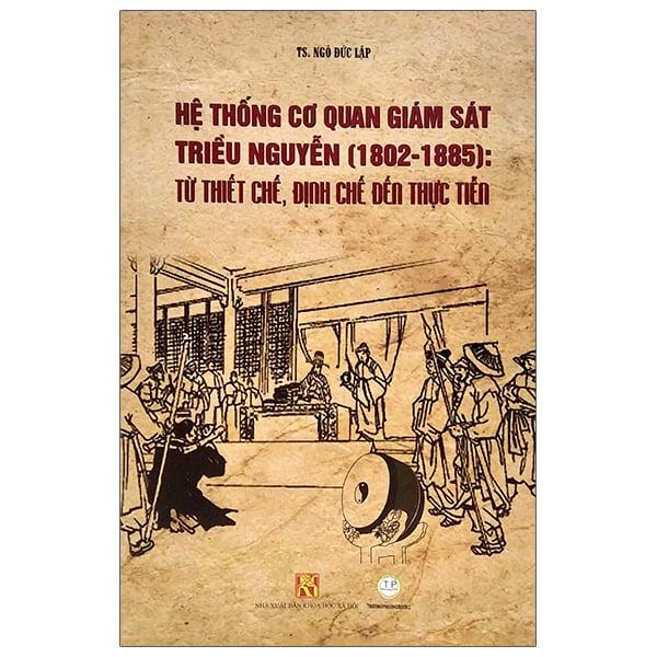 Hệ Thống Cơ Quan Giám Sát Triều Nguyễn  - Từ Thiết Chế, Định Chế Đến Thực Tiễn
