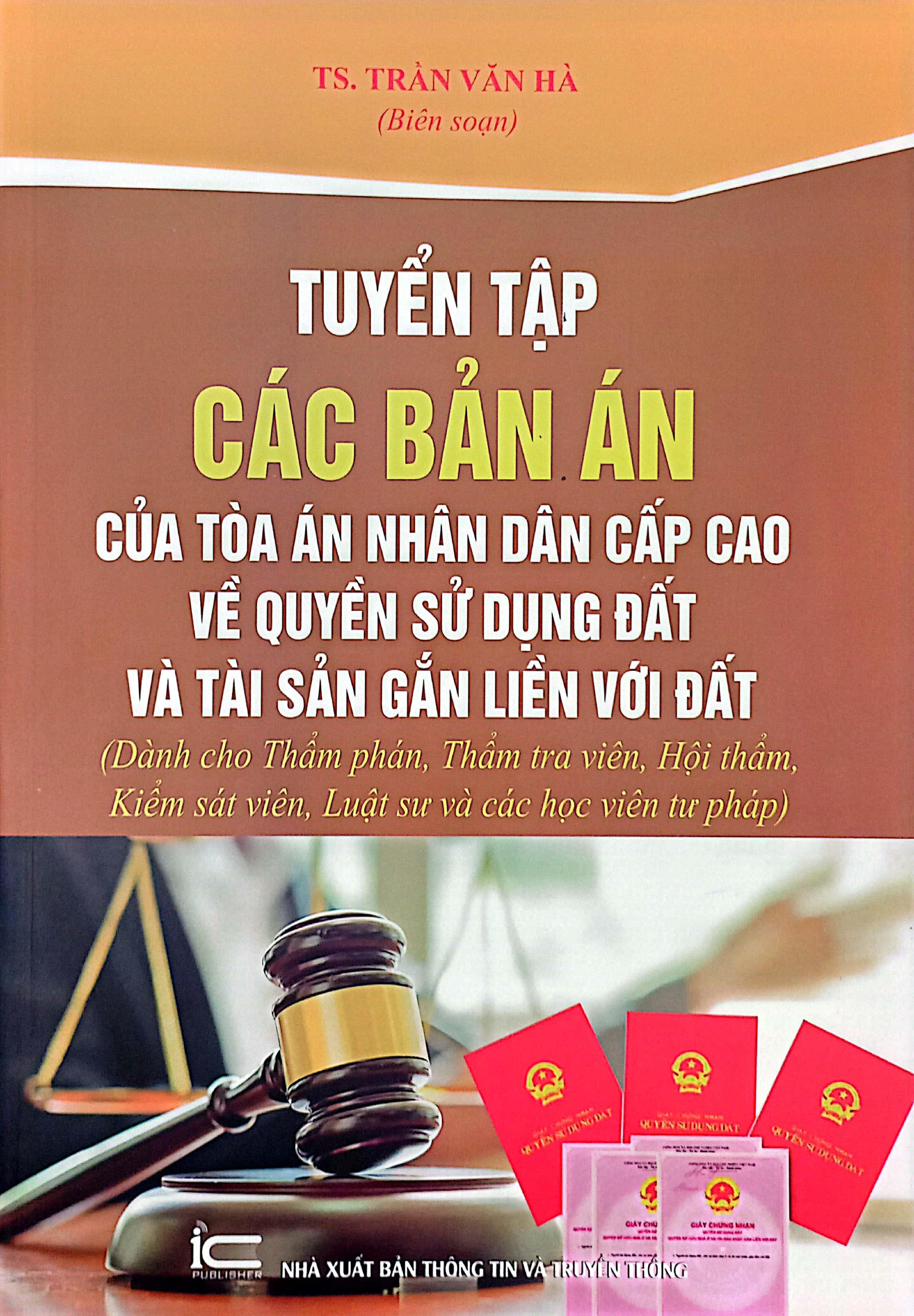 Tuyển Tập Các Bản Án Của Tòa Án Nhân Dân Cấp Cao Về Quyền Sử Dụng Đất Và Tài Sản Gắn Liền Với Đất (Dành Cho Thẩm Phán, Thẩm Tra Viên, Hội Thẩm, Kiểm Sát Viên, Luật Sư Và Các Học Viên Tư Pháp)