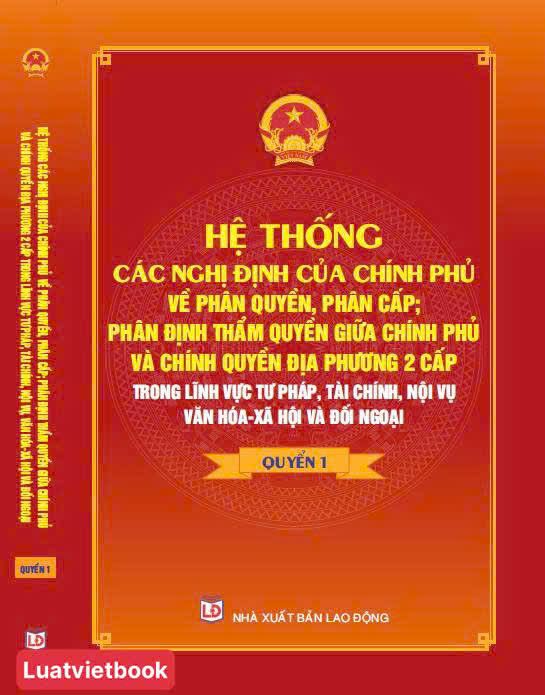 Hệ Thống Các Nghị Định Của Chính Phủ Về Phân Quyền, Phân Cấp, Phân Định Thẩm Quyền Giữa Chính Phủ Và Chính Quyền Địa Phương 2 Cấp Trong Lĩnh Vực Tư Pháp, Tài Chính, Nội Vụ, Văn Hoá - Xã Hội Và Đối Ngoại