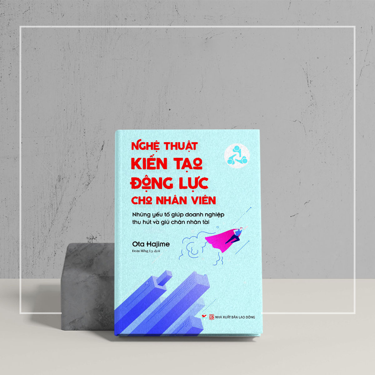 Nghệ Thuật Kiến Tạo Động Lực Cho Nhân Viên