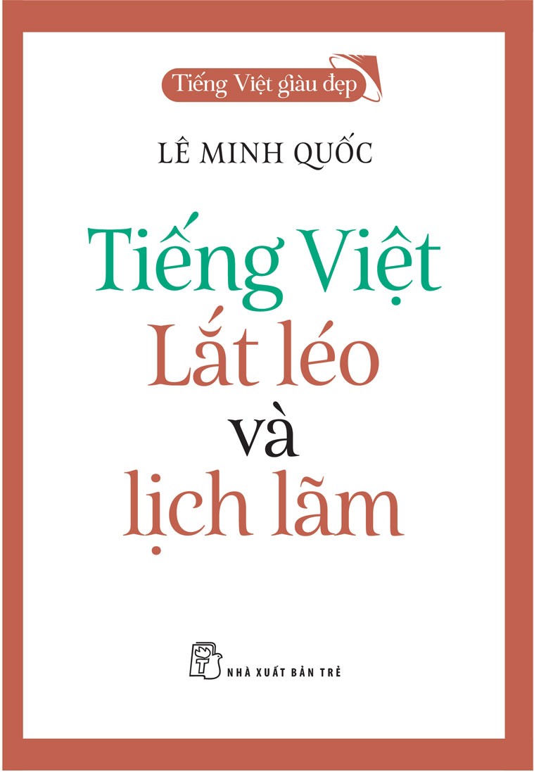 TIẾNG VIỆT - LẮT LÉO VÀ LỊCH LÃM – Lê Minh Quốc – NXB Trẻ