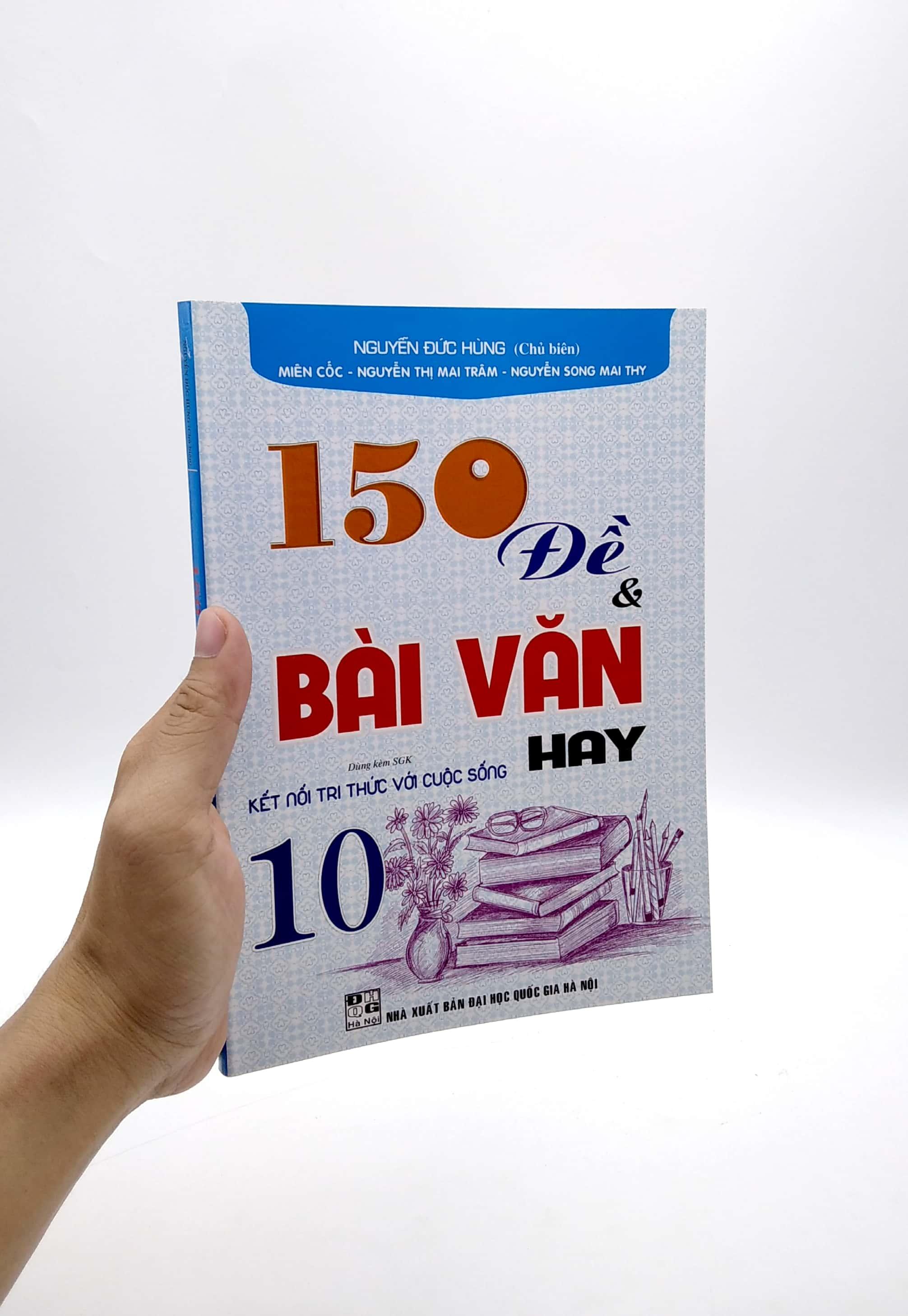 150 Đề Và Bài Văn Hay 10 (Dùng Kèm SGK Kết Nối Tri Thức Với Cuộc Sống)