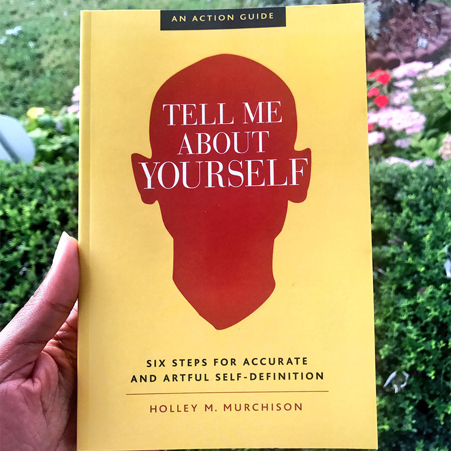 Tell Me About Yourself : Six Steps for Accurate and Artful Self-Definition (An Action Guide)