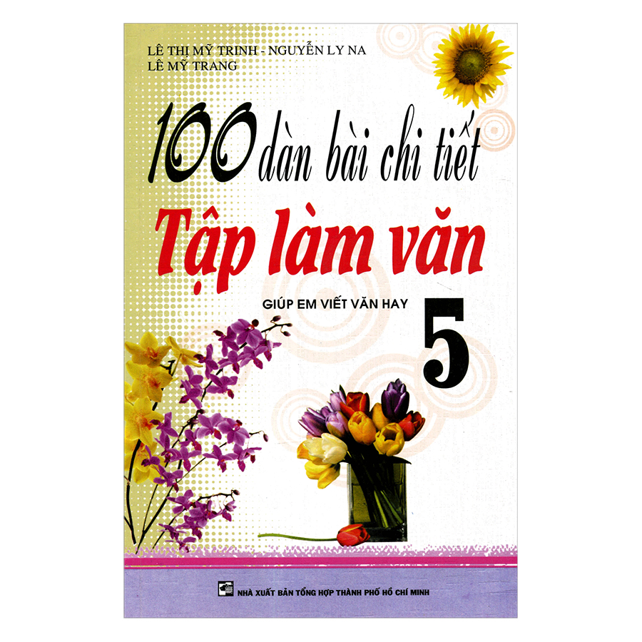 100 Dàn Bài Chi Tiết Tập Làm Văn Lớp Lớp 5 - Tái Bản