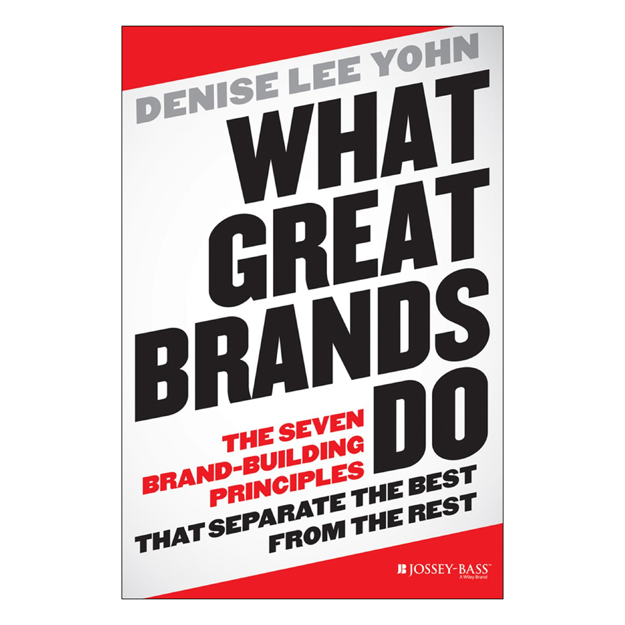What Great Brands Do: The Seven Brand-Building Principles That Separate The Best From The Rest