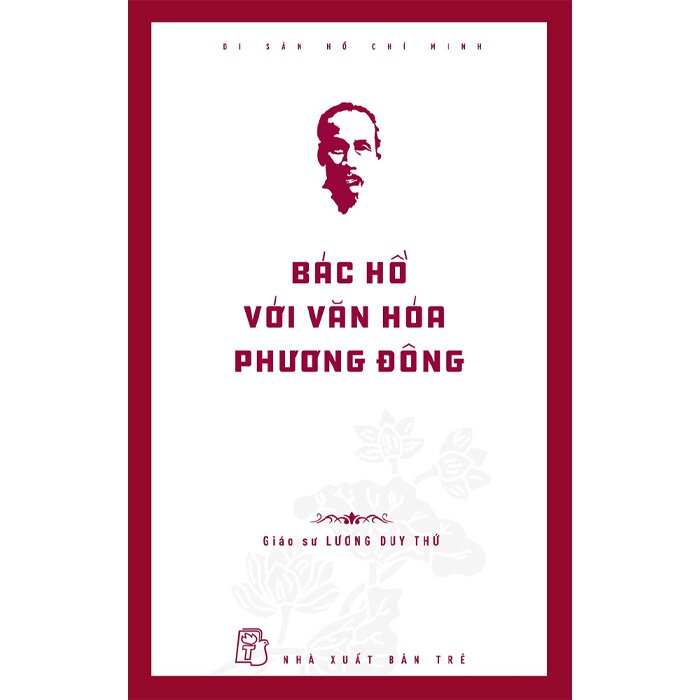 Di Sản Hồ Chí Minh - Bác Hồ Với Văn Hóa Phương Đông - Trẻ - GS. Lương Duy Thứ