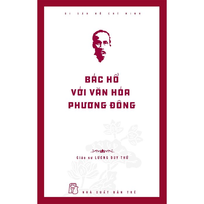 Di Sản Hồ Chí Minh - Bác Hồ Với Văn Hóa Phương Đông - Trẻ -  GS. Lương Duy Thứ