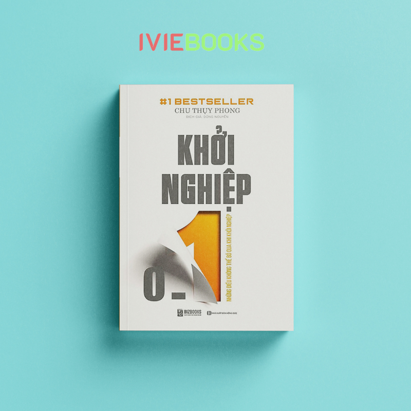 Khởi Nghiệp 0 – 1: Những Điều Không Thể Bỏ Qua Khi Khởi Nghiệp