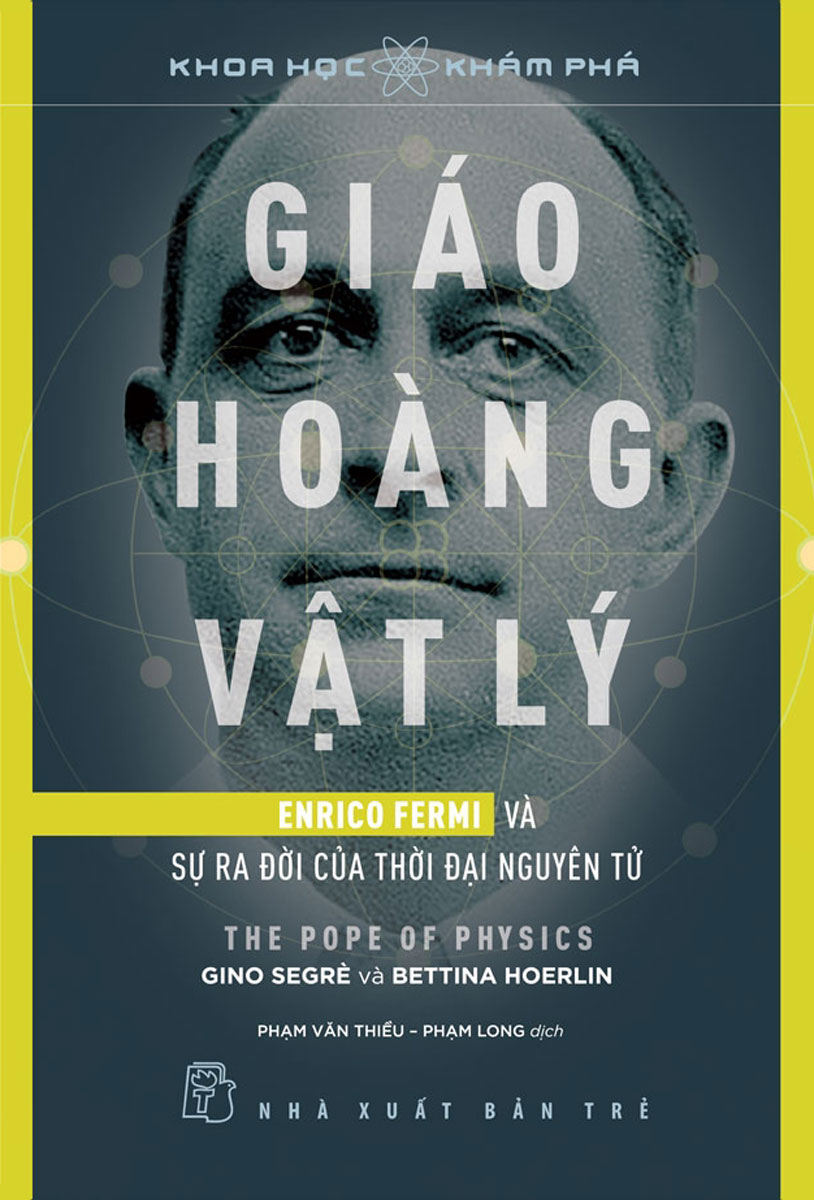 Giáo Hoàng Vật Lý - Enrico Fermi Và Sự Ra Đời Của Thời Đại Nguyên Tử