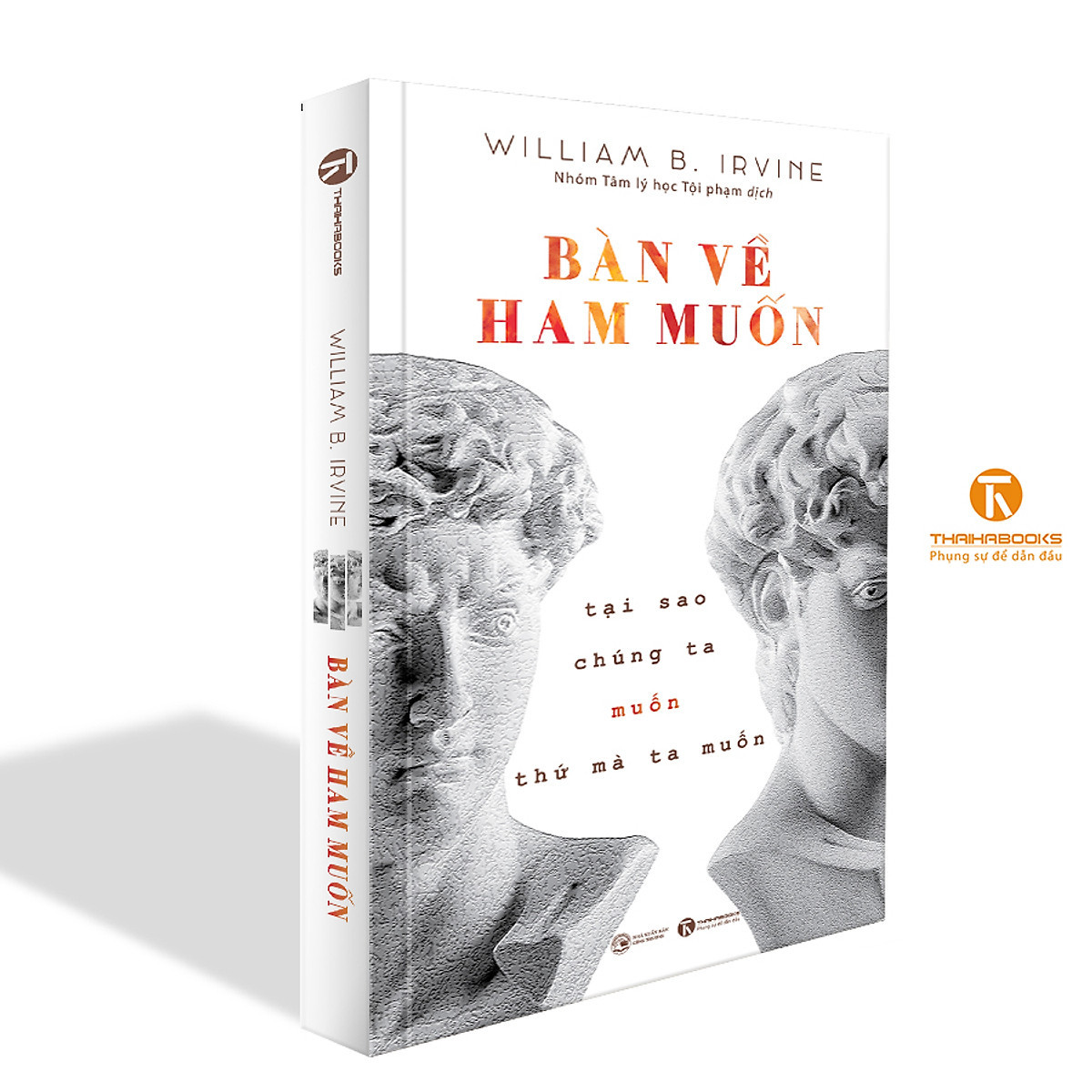 BÀN VỀ HAM MUỐN: Tại Sao Chúng Ta Muốn Thứ Mà Ta Muốn - William B. Irvine - Nhóm Tâm Lý Học Tội Phạm dịch - (bìa mềm)