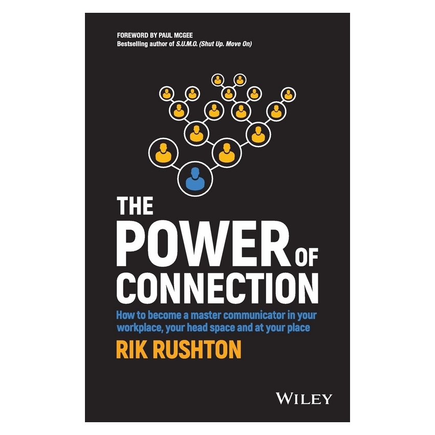 The Power Of Connection: How To Become A Master Communicator In Your Workplace, Your Head Space And At Your Place