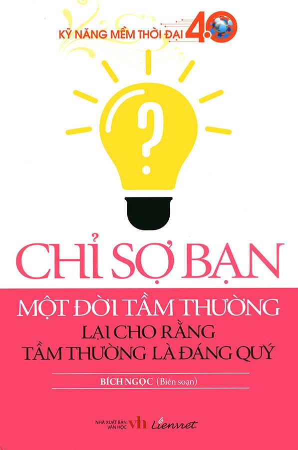Kỹ Năng Mềm Thời Đại 4.0 - Chỉ Sợ Bạn Một Đời Tầm Thường Lại Cho Rằng Tầm Thường Là Đáng Quý