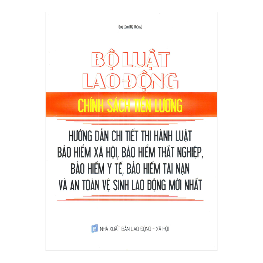 Bộ Luật Lao Động - Chính Sách Tiền Lương - Hướng Dẫn Chi Tiết Thi Hành Luật Bảo Hiểm Xã Hội, Bảo Hiểm Thất Nghiệp, Bảo Hiểm Y Tế, Bảo Hiểm Tai Nạn Và An Toàn Vệ Sinh Lao Động Mới Nhất