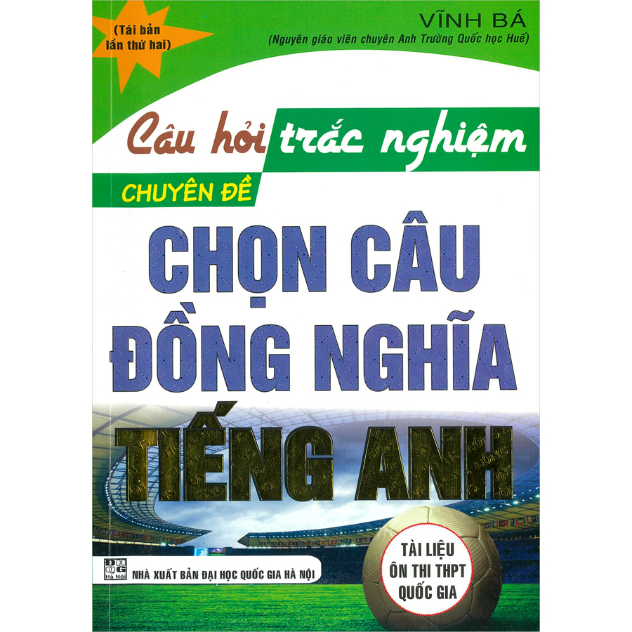 Câu Hỏi Trắc Nghiệm Chuyên Đề Chọn Câu Đồng Nghĩa Tiếng Anh ( Tái Bản)