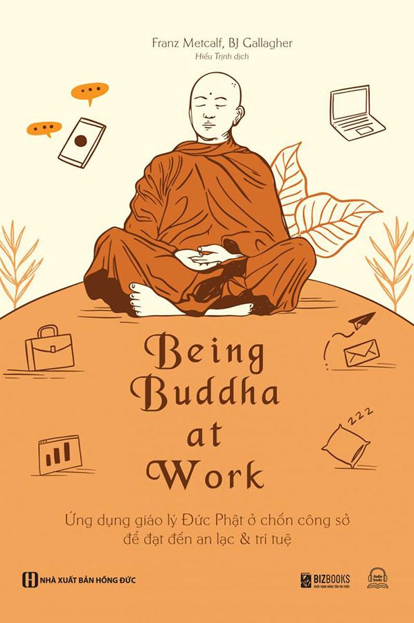 Being Buddha at Work - Ứng Dụng Giáo Lý Đức Phật Ở Chốn Công Sở Để Đạt Đến An Lạc Và Trí Tuệ