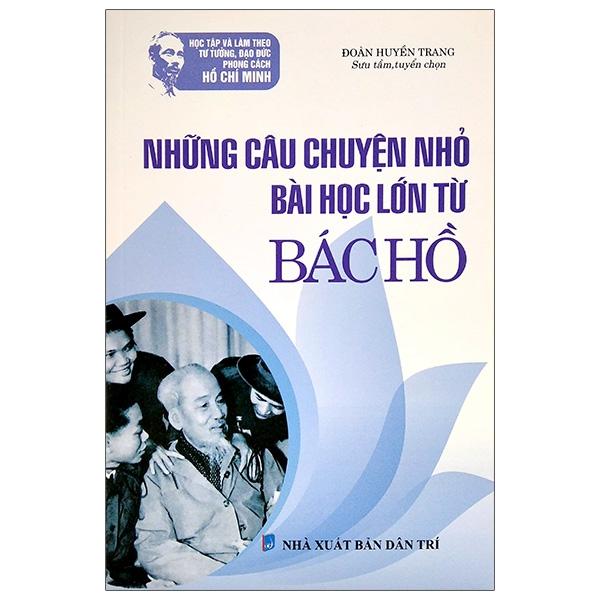 Những Câu Chuyện Nhỏ - Bài Học Lớn Từ Bác Hồ (Tái Bản)