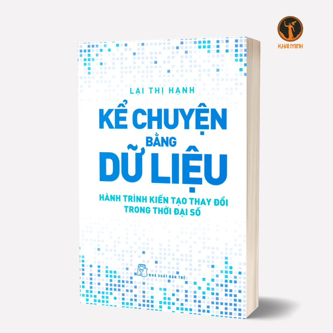 KỂ CHUYỆN BẰNG DỮ LIỆU - Hành Trình Kiến Tạo Thay Đổi Trong Thời Đại Số - Lại Thị Hạnh (bìa mềm)
