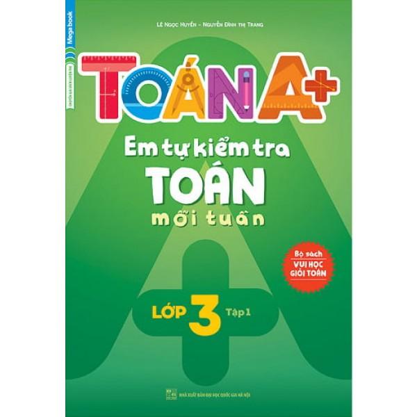 Toán A+ Em Tự Kiểm Tra Toán Mỗi Tuần Lớp 3 - Tập 1