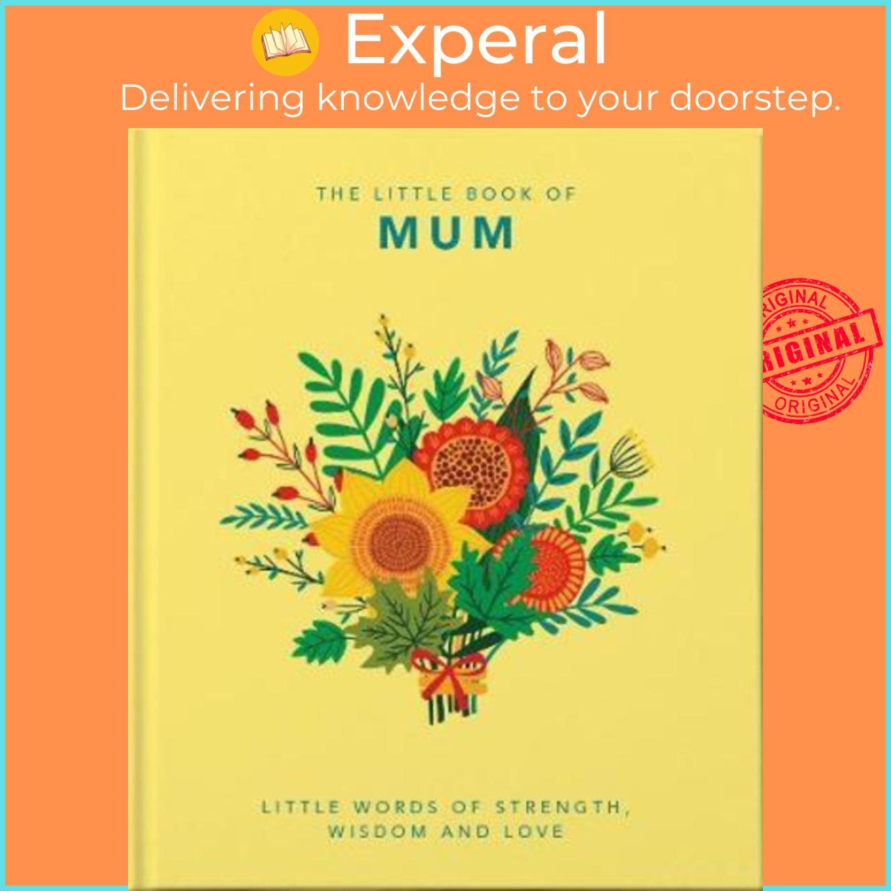 Sách - The Little Book of Mum : Little Words of Strength, Wisdom and Love by Orange Hippo! (UK edition, hardcover)