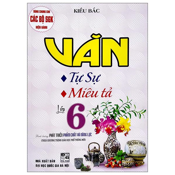 Dùng Chung Cho Các Bộ SGK Hiện Hành - Văn Tự Sự, Miêu Tả Lớp 6 (Theo Chương Trình Giáo Dục Phổ Thông Mới)