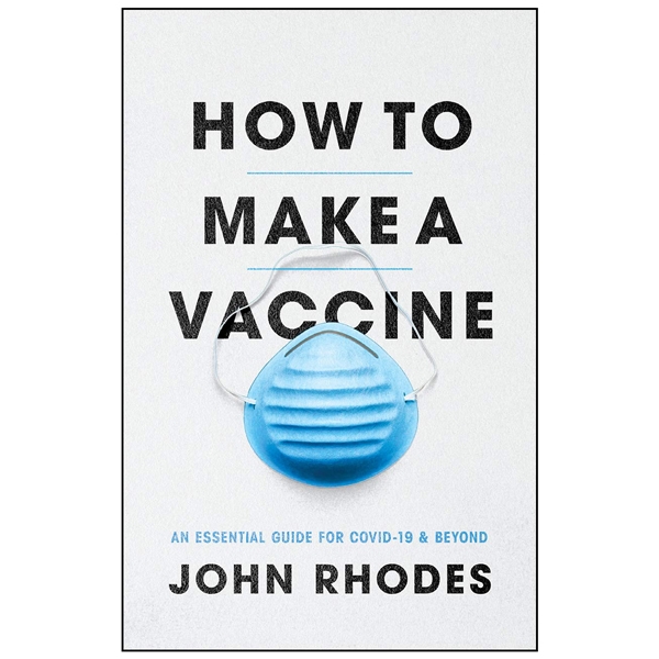 How To Make A Vaccine: An Essential Guide For COVID-19 And Beyond