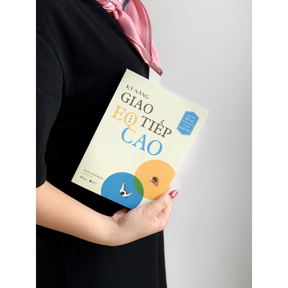 Kỹ Năng Giao Tiếp EQ Cao - Người Khác Đối Xử Với Bạn Thế Nào Là Do Bạn Quyết Định